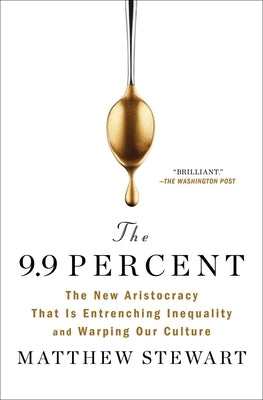 The 9.9 Percent: The New Aristocracy That Is Entrenching Inequality and Warping Our Culture Paperback Simon & Schuster