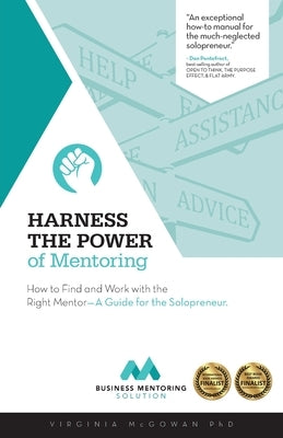 Harness the Power of Mentoring: How to Find and Work With the Right Mentor--A Guide for the Solopreneur by McGowan, Virginia