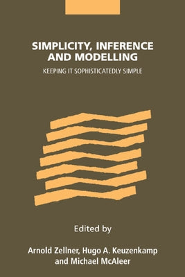 Simplicity, Inference and Modelling: Keeping It Sophisticatedly Simple by Zellner, Arnold