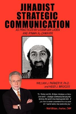 Jihadist Strategic Communication: As Practiced by Usama Bin Laden and Ayman Al-Zawahiri by Parker, William J., III