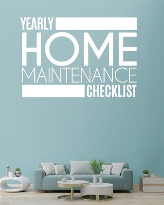Yearly Home Maintenance Check List: Yearly Home Maintenance For Homeowners Investors HVAC Yard Inventory Rental Properties Home Repair Schedule by Larson, Patricia