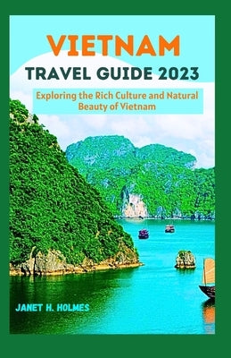 Vietnam Travel Guide 2023: Exploring the Rich Culture and Natural Beauty of Vietnam Paperback Independently Published
