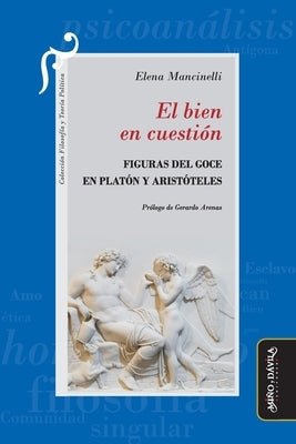 El bien en cuestión: Figuras del goce en Platón y Aristóteles by Arenas, Gerardo