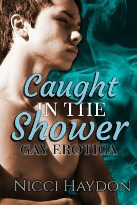 Caught in the Shower: Gay Erotica by Haydon, Nicci