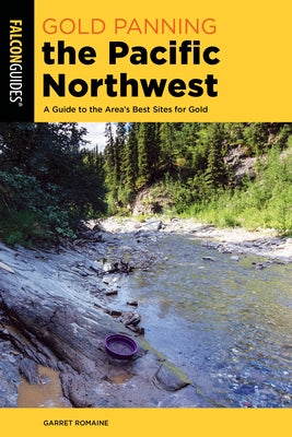 Gold Panning the Pacific Northwest: A Guide to the Area's Best Sites for Gold Paperback Falcon Press Publishing