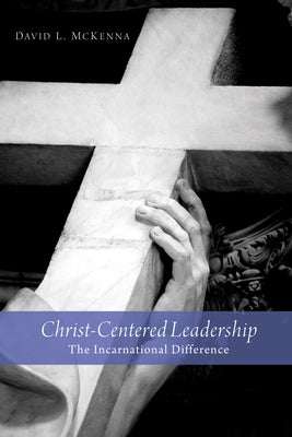 Christ-Centered Leadership: The Incarnational Difference Paperback Cascade Books