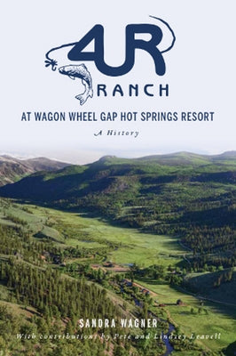 4ur Ranch at Wagon Wheel Hot Springs Resort: A History by Wagner, Sandra