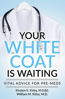 Your White Coat is Waiting: Vital Advice for Pre-Meds by Kirby, William M.