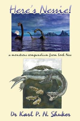 Here's Nessie: A Monstrous Compendium from Loch Ness by Shuker, Karl P. N.