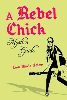 A Rebel Chick Mystic's Guide by Selow, Lisa Marie
