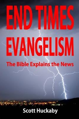 End Times Evangelism: The Bible Explains the News Paperback Createspace Independent Publishing Platform