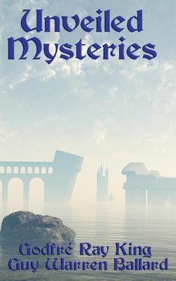 Unveiled Mysteries by King, Godfré Ray