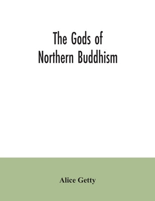 The gods of northern Buddhism: their history, iconography and progressive evolution through the northern Buddhist countries by Getty, Alice