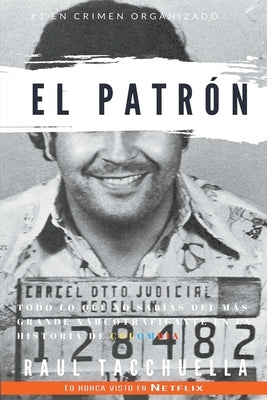El patrón: Todo lo que no sabias del más grande narcotraficante en la historia de Colombia by Tacchuella, Raul