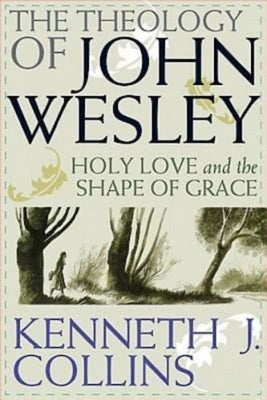 The Theology of John Wesley: Holy Love and the Shape of Grace Abingdon Press
