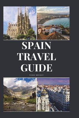 Spain Travel Guide: Activities, Food, Drinks, Barcelona, Madrid, Valencia, Seville, Zaragoza, Malaga, Murcia, Palma de Mallorca, Las Palma Paperback Independently Published