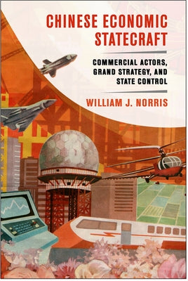 Chinese Economic Statecraft: Commercial Actors, Grand Strategy, and State Control Paperback Cornell University Press