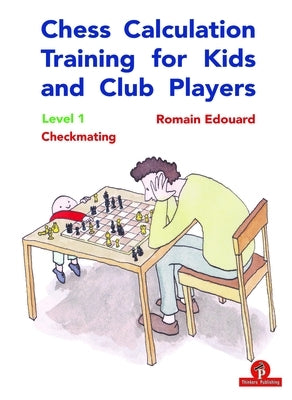 Chess Calculation Training for Kids and Club Players: Level 1 Checkmating Paperback Thinkers Publishing