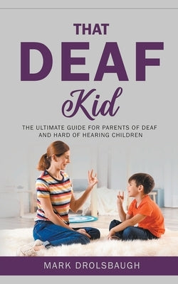 That Deaf Kid: The Ultimate Guide for Parents of Deaf and Hard of Hearing Children Paperback Handwave Publications