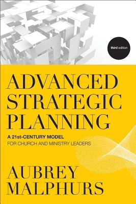 Advanced Strategic Planning: A 21st-Century Model for Church and Ministry Leaders Paperback Baker Books