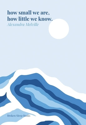 how small we are, how little we know. Paperback Broken Sleep Books