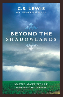 Beyond the Shadowlands: C.S. Lewis on Heaven & Hell by Martindale, Wayne