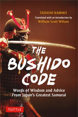 The Bushido Code: Words of Wisdom from Japan's Greatest Samurai by Kamiko, Tadashi