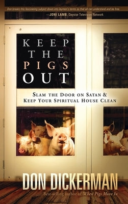 Keep the Pigs Out: How to Slam the Door Shut on Satan and His Demons and Keep Your Spiritual House Clean by Dickerman, Don