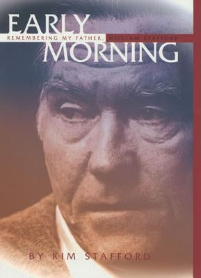 Early Morning: Remembering My Father, William Stafford by Stafford, Kim