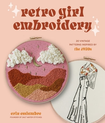 Retro Girl Embroidery: 20 Vintage Patterns Inspired by the 1970s by Essiambre, Erin