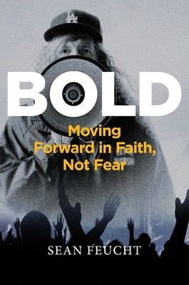 Bold: Moving Forward in Faith, Not Fear by Feucht, Sean
