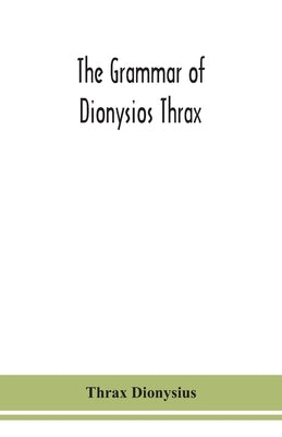 The grammar of Dionysios Thrax by Dionysius, Thrax