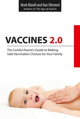 Vaccines 2.0: The Careful Parent's Guide to Making Safe Vaccination Choices for Your Family by Blaxill, Mark