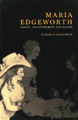 Maria Edgeworth: Women, Enlightenment and Nation by O. Gallchoir, Cliona