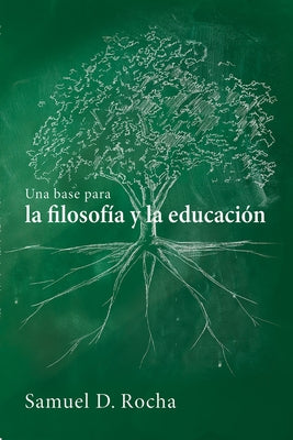 Una base para la filosofía y la educación / A Primer for Philosophy and Education by Rocha, Samuel D.