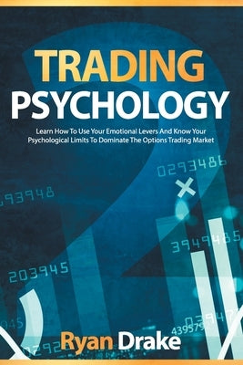 Trading Psychology: Learn How To Use Your Emotional Levers And Know Your Psychological Limits To Dominate The Options Trading Market Paperback Independently Published