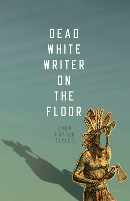 Dead White Writer on the Floor by Taylor, Drew Hayden