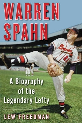 Warren Spahn: A Biography of the Legendary Lefty by Freedman, Lew