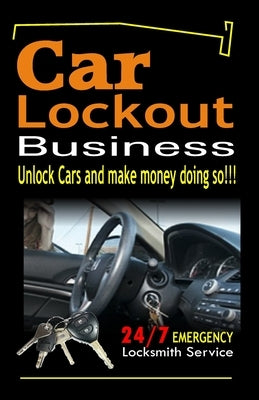 Car Lockout Business, Emergency Locksmith Service 24-7: Unlock Cars and make money; Locksmith, Lock and Key, Lost Keys Paperback Independently Published