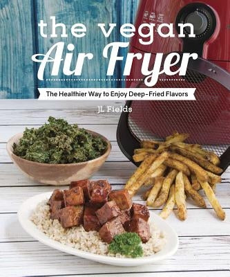 The Vegan Air Fryer: The Healthier Way to Enjoy Deep-Fried Flavors Vegan Heritage Press, LLC