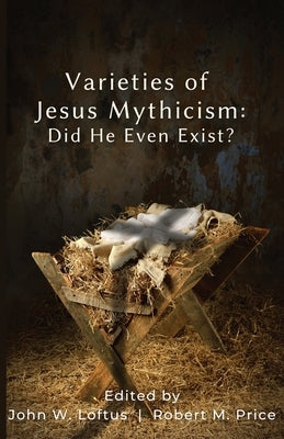 Varieties of Jesus Mythicism: Did He Even Exist? Paperback Hypatia Press