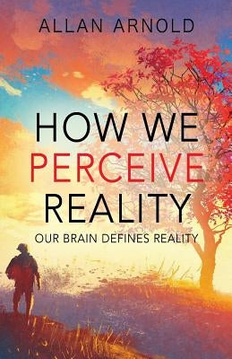 How We Perceive Reality: Our Brain Defines Reality Paperback Outskirts Press