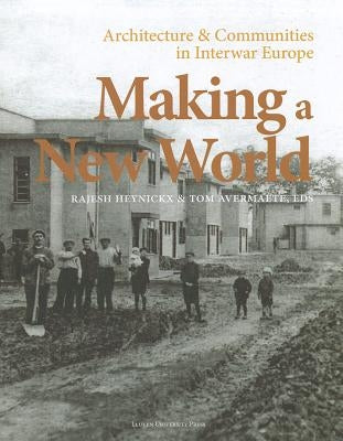 Making a New World: Architecture & Communities in Interwar Europe by Heynickx, Rajesh