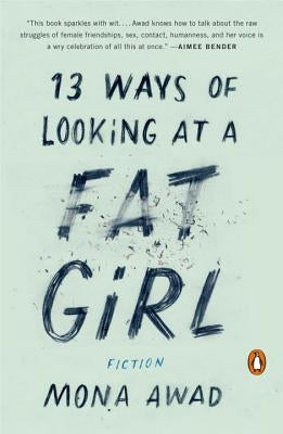 13 Ways of Looking at a Fat Girl: Fiction by Awad, Mona
