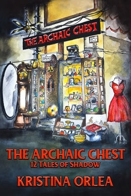 The Archaic Chest: 12 Tales of Shadow by Orlea, Kristina