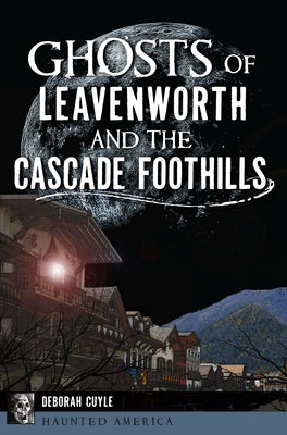 Ghosts of Leavenworth and the Cascade Foothills Paperback History Press