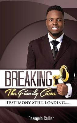 Breaking the Family Curse: Testimony Still Loading... by Collier, Deangelo