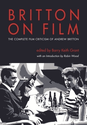 Britton on Film: The Complete Film Criticism of Andrew Britton Paperback Wayne State University Press