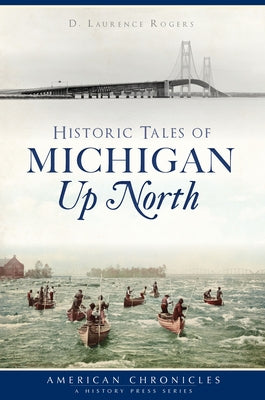 Historic Tales of Michigan Up North History Press