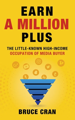 Earn a Million Plus: The Little Known High-Income Occupation of Media Buyer by Cran, Bruce P.